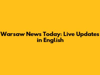 Warsaw News Today: Live Updates in English
