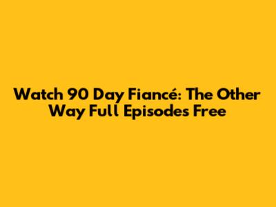 Watch 90 Day Fiancé: The Other Way Full Episodes Free