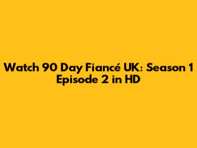 Watch 90 Day Fiancé UK: Season 1 Episode 2 in HD