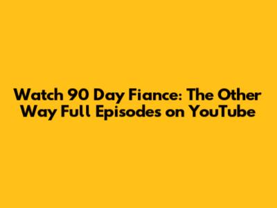 Watch 90 Day Fiance: The Other Way Full Episodes on YouTube