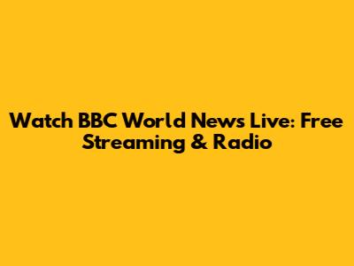 Watch BBC World News Live: Free Streaming & Radio