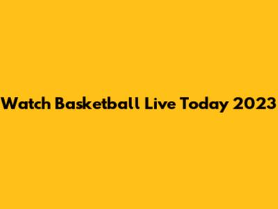 Watch Basketball Live Today 2023