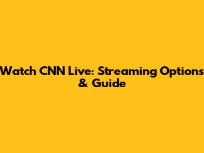 Watch CNN Live: Streaming Options & Guide