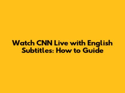 Watch CNN Live with English Subtitles: How to Guide