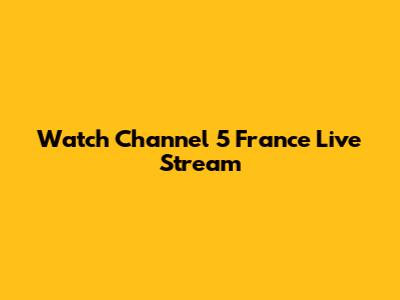Watch Channel 5 France Live Stream