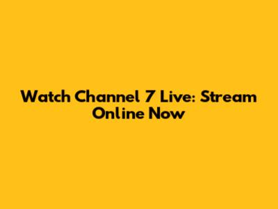 Watch Channel 7 Live: Stream Online Now