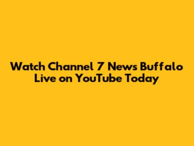Watch Channel 7 News Buffalo Live on YouTube Today