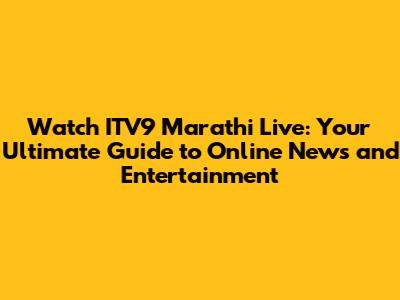 Watch ITV9 Marathi Live: Your Ultimate Guide to Online News and Entertainment