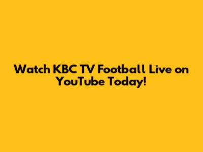 Watch KBC TV Football Live on YouTube Today!