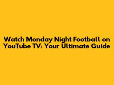 Watch Monday Night Football on YouTube TV: Your Ultimate Guide