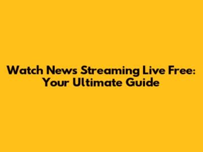 Watch News Streaming Live Free: Your Ultimate Guide