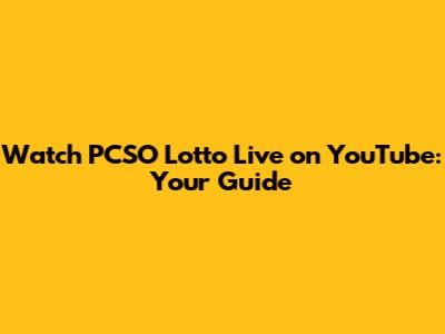 Watch PCSO Lotto Live on YouTube: Your Guide