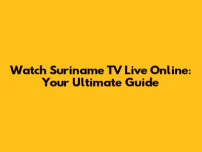 Watch Suriname TV Live Online: Your Ultimate Guide