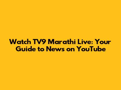 Watch TV9 Marathi Live: Your Guide to News on YouTube