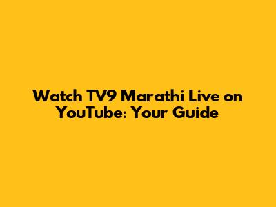 Watch TV9 Marathi Live on YouTube: Your Guide