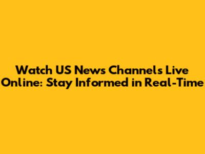 Watch US News Channels Live Online: Stay Informed in Real-Time