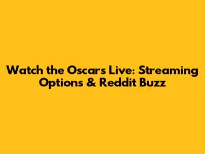 Watch the Oscars Live: Streaming Options & Reddit Buzz