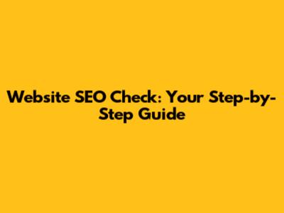 Website SEO Check: Your Step-by-Step Guide
