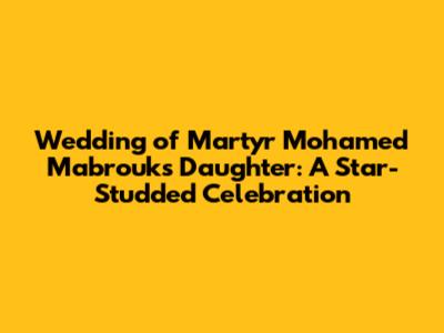 Wedding of Martyr Mohamed Mabrouk's Daughter: A Star-Studded Celebration