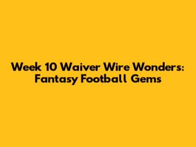 Week 10 Waiver Wire Wonders: Fantasy Football Gems