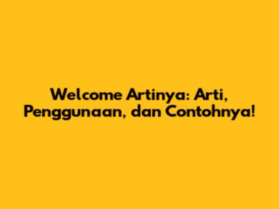 Welcome Artinya: Arti, Penggunaan, dan Contohnya!