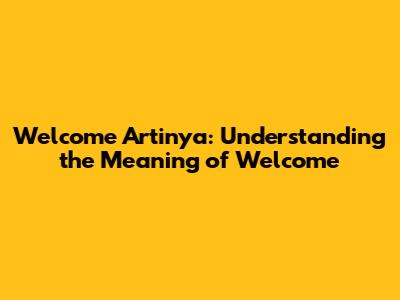 Welcome Artinya: Understanding the Meaning of Welcome