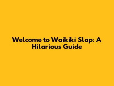 Welcome to Waikiki Slap: A Hilarious Guide