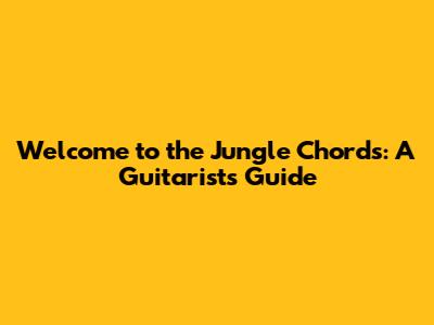 Welcome to the Jungle Chords: A Guitarist's Guide