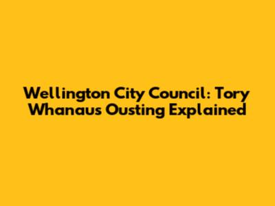 Wellington City Council: Tory Whanau's Ousting Explained