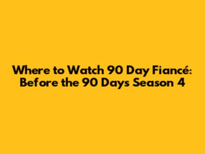 Where to Watch 90 Day Fiancé: Before the 90 Days Season 4