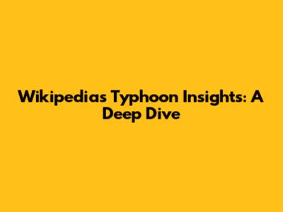 Wikipedia's Typhoon Insights: A Deep Dive