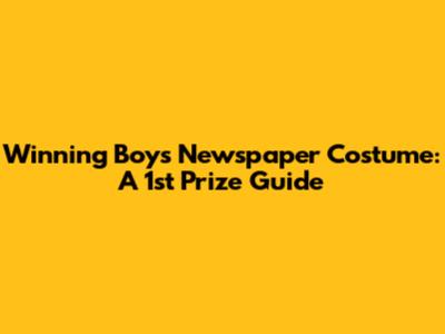 Winning Boy's Newspaper Costume: A 1st Prize Guide