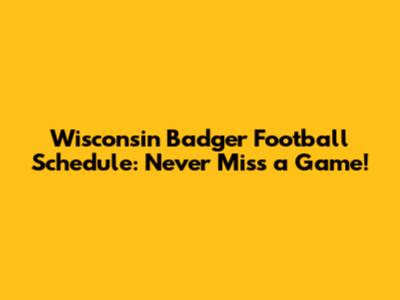 Wisconsin Badger Football Schedule: Never Miss a Game!