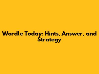 Wordle Today: Hints, Answer, and Strategy