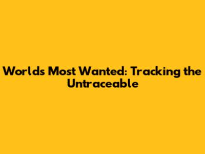 World's Most Wanted: Tracking the Untraceable