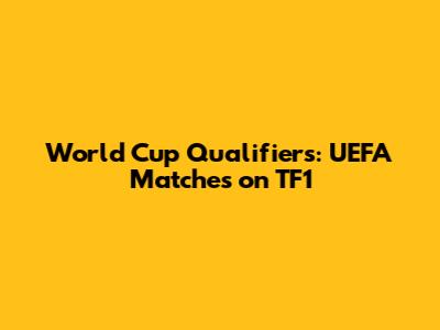 World Cup Qualifiers: UEFA Matches on TF1
