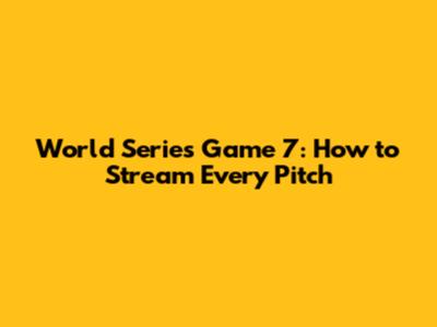 World Series Game 7: How to Stream Every Pitch
