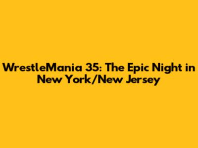 WrestleMania 35: The Epic Night in New York/New Jersey