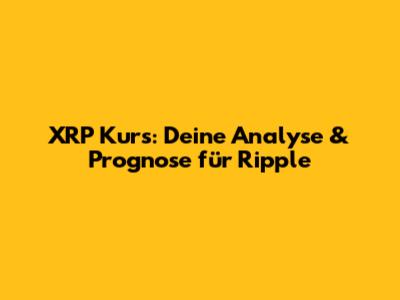 XRP Kurs: Deine Analyse & Prognose für Ripple