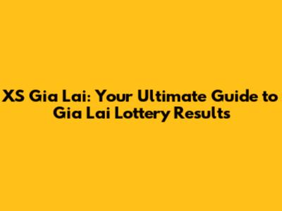 XS Gia Lai: Your Ultimate Guide to Gia Lai Lottery Results