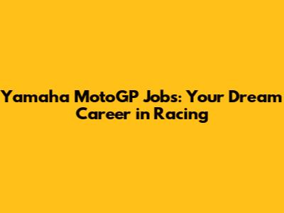 Yamaha MotoGP Jobs: Your Dream Career in Racing
