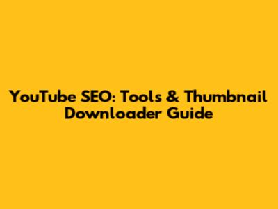 YouTube SEO: Tools & Thumbnail Downloader Guide