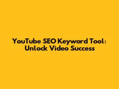 YouTube SEO Keyword Tool: Unlock Video Success