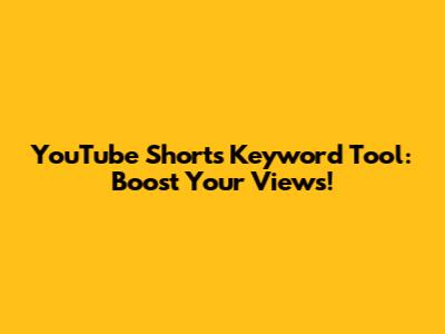 YouTube Shorts Keyword Tool: Boost Your Views!
