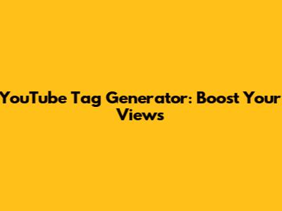 YouTube Tag Generator: Boost Your Views