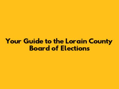 Your Guide to the Lorain County Board of Elections