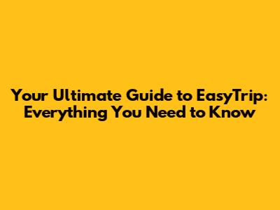 Your Ultimate Guide to EasyTrip: Everything You Need to Know
