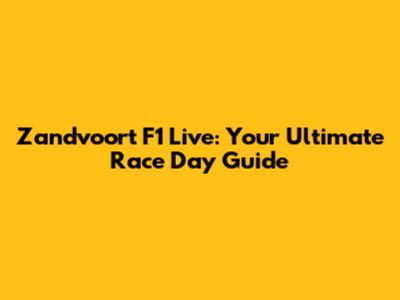 Zandvoort F1 Live: Your Ultimate Race Day Guide