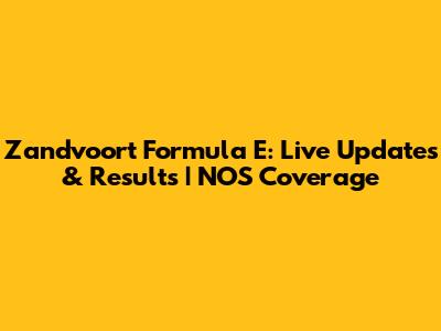 Zandvoort Formula E: Live Updates & Results | NOS Coverage