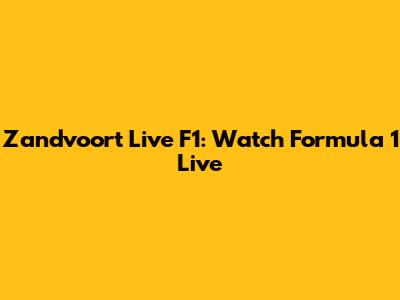 Zandvoort Live F1: Watch Formula 1 Live